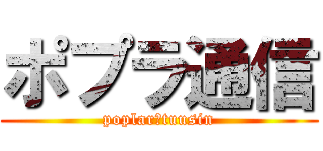 ポプラ通信 (poplar　tuusin)