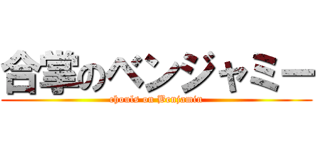 合掌のベンジャミー (chouls on Benjamin)