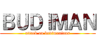 ＢＵＤＩＭＡＮ (attack on budimanians)
