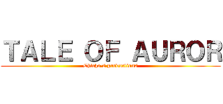 ＴＡＬＥ ＯＦ ＡＵＲＯＲ (Chicho's productions)