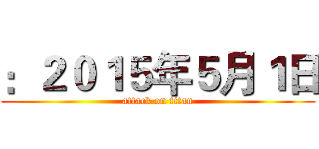 ：２０１５年５月１日 (attack on titan)
