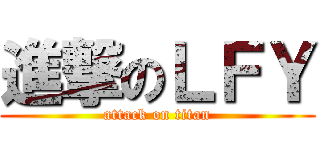 進撃のＬＦＹ (attack on titan)