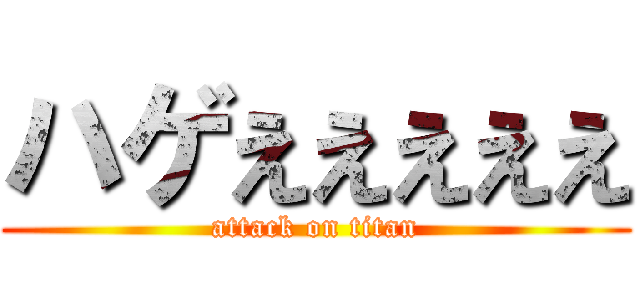 ハゲえええええ (attack on titan)