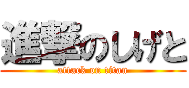 進撃のしげと (attack on titan)