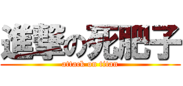 進撃の死肥子 (attack on titan)