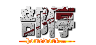 部停 (homework…)