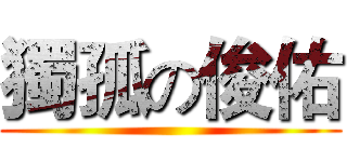 獨孤の俊佑 ()
