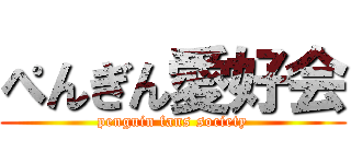 ぺんぎん愛好会 (penguin fans society)