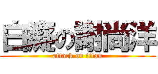 白癡の謝尚洋 (attack on titan)