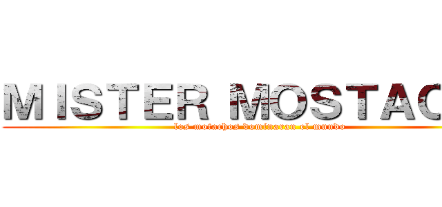 ＭＩＳＴＥＲ ＭＯＳＴＡＣＨＯ (los motachos dominaran el mundo )