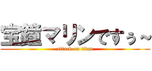 宝鐘マリンですぅ～ (attack on titan)