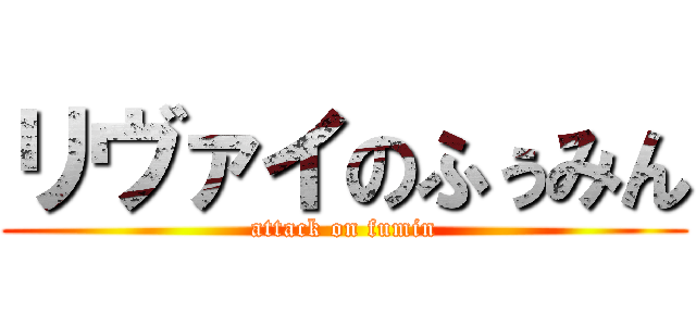 リヴァイのふぅみん (attack on fumin)