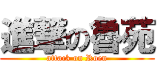 進撃の魯苑 (attack on Roen)