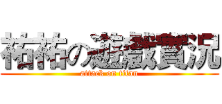 祐祐の遊戲實況 (attack on titan)