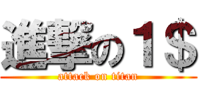 進撃の１＄ (attack on titan)