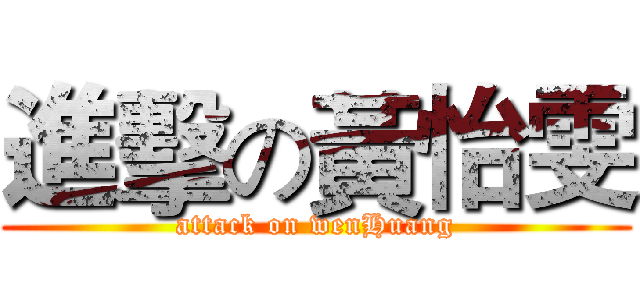 進擊の黃怡雯 (attack on wenHuang)