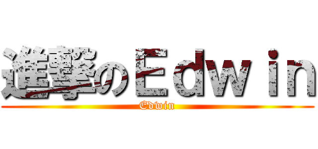 進撃のＥｄｗｉｎ (Edwin)