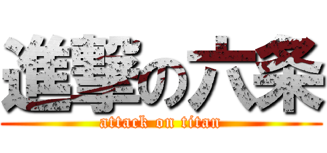 進撃の六条 (attack on titan)