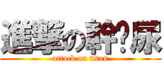 進撃の幹你尿 (attack on titan)