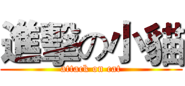 進擊の小貓 (attack on cat)