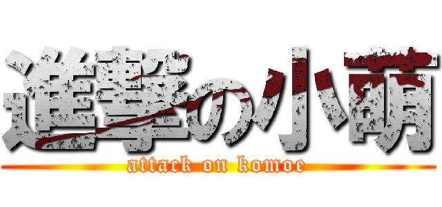 進撃の小萌 (attack on komoe)