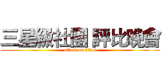 三星級社團 評比晚會 (attack on titan)