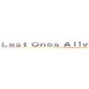 Ｌａｓｔ Ｏｎｅｓ Ａｌｉｖｅ                  (AoT)