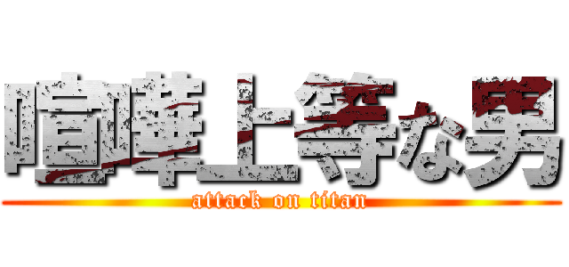 喧嘩上等な男 (attack on titan)