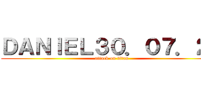 ＤＡＮＩＥＬ３０．０７．２１ (attack on titan)