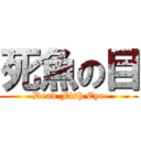 死魚の目 (Dead Fish Eye)