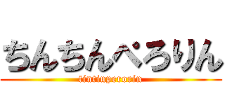 ちんちんぺろりん (tintinperorin)