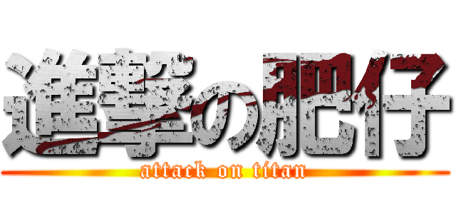 進撃の肥仔 (attack on titan)