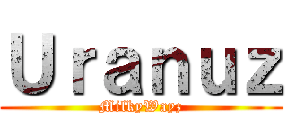 Ｕｒａｎｕｚ (MilkyWayz)