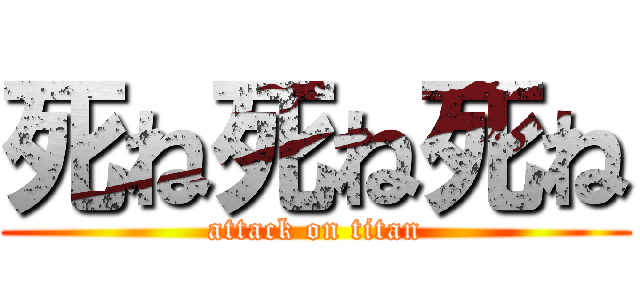 死ね死ね死ね (attack on titan)
