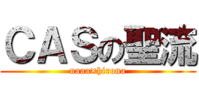 ＣＡＳの聖流 (naaa×hirona)