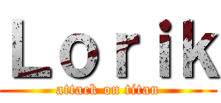 Ｌｏｒｉｋ (attack on titan)