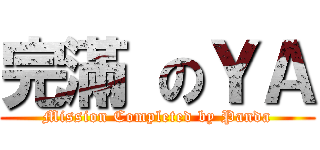 完滿 のＹＡ (Mission Completed by Panda)