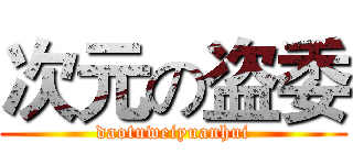 次元の盗委 (daotuweiyuanhui)