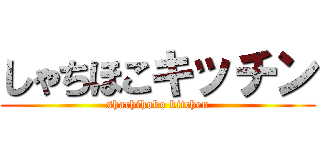 しゃちほこキッチン (shachihoko kitchen)