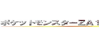 ポケットモンスターＺＡ１７番ワイルドゾーン (カエンジシを添えて)