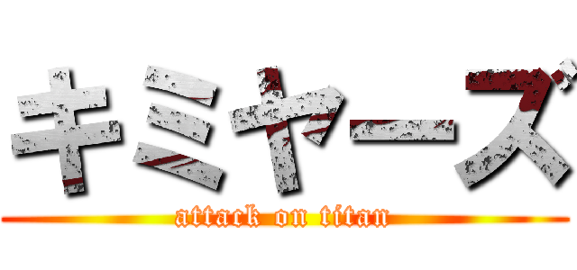 キミヤーズ (attack on titan)