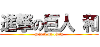 進撃の巨人 和 (attack on titan)