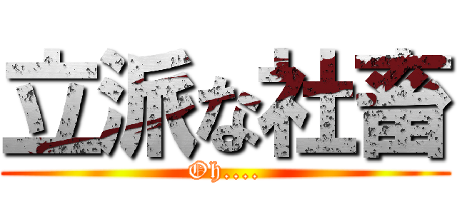 立派な社畜 (Oh....)