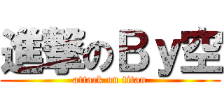 進撃のＢｙ空 (attack on titan)