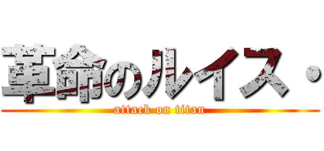 革命のルイス・ (attack on titan)