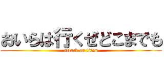 おいらは行くぜどこまでも (attack on titan)