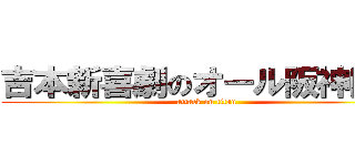 吉本新喜劇のオール阪神巨人 (attack on titan)