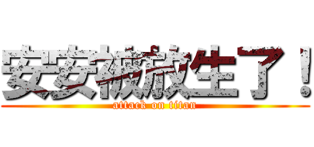 安安被放生了！ (attack on titan)