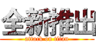 全新推出 (attack on titan)