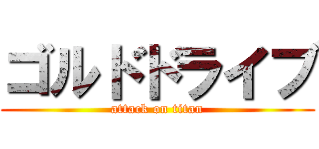 ゴルドドライブ (attack on titan)